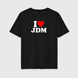 Футболка оверсайз женская I love JDM, цвет: черный