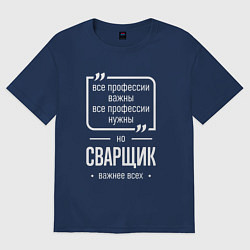 Футболка оверсайз женская Сварщик нужнее всех, цвет: тёмно-синий