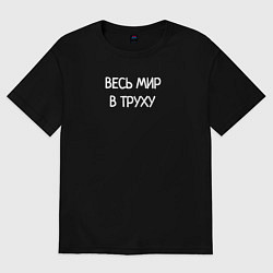 Футболка оверсайз женская Весь мир в труху, цвет: черный