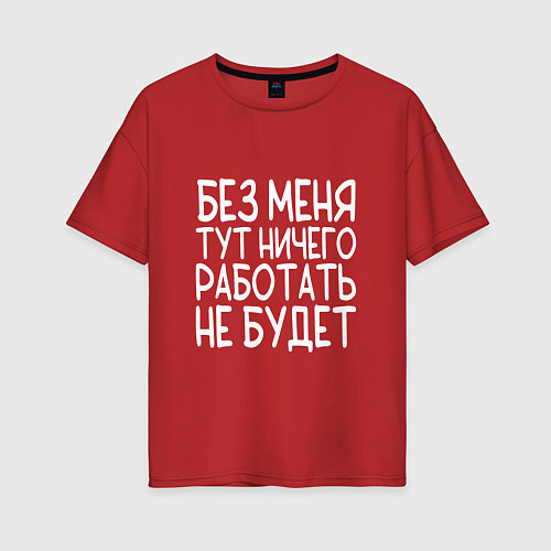 Женская футболка оверсайз Без меня тут ничего работать не будет - белый / Красный – фото 1