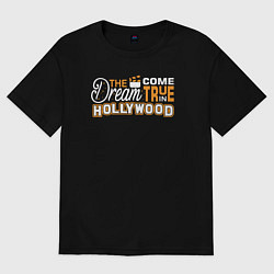 Футболка оверсайз женская Мечта сбывается в Голливуде, цвет: черный