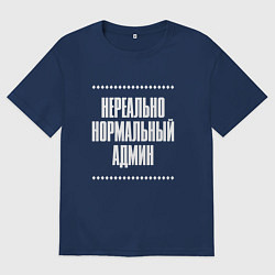 Футболка оверсайз женская Нормальный админ нереально, цвет: тёмно-синий