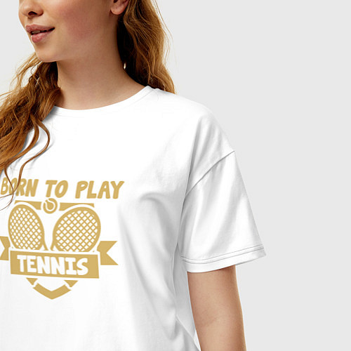 Женская футболка оверсайз Рождён играть в теннис / Белый – фото 3