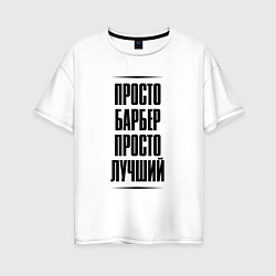 Футболка оверсайз женская Просто лучший барбер, цвет: белый