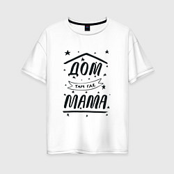 Футболка оверсайз женская Дом там, где мамуля, цвет: белый