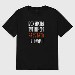 Футболка оверсайз женская Без меня тут ничего работать не будет, цвет: черный