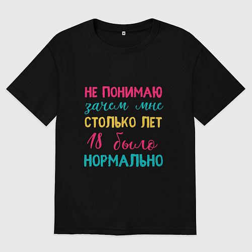 Женская футболка оверсайз Не понимаю зачем мне столько лет / Черный – фото 1