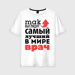 Футболка оверсайз женская Так выглядит врач, цвет: белый