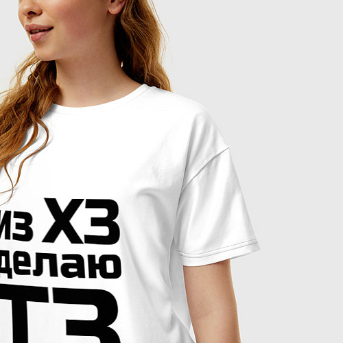 Женская футболка оверсайз Из ХЗ делаю ТЗ (ПМ) / Белый – фото 3