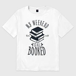 Футболка оверсайз женская MY WEEKEND IS ALL BOOKED, цвет: белый