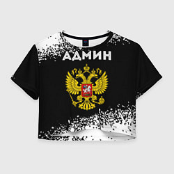 Футболка 3D укороченная женская Админ из России и Герб Российской Федерации, цвет: 3D-принт