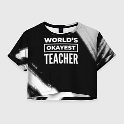 Футболка 3D укороченная женская Worlds okayest teacher - dark, цвет: 3D-принт