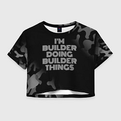 Футболка 3D укороченная женская Im builder doing builder things: на темном, цвет: 3D-принт
