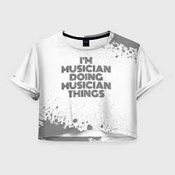 Футболка 3D укороченная женская I am doing musician things, цвет: 3D-принт