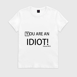 Футболка хлопковая женская You are an idiot!, цвет: белый