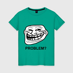 Женская футболка Trollface. Problem? Проблемы?