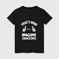 Футболка хлопковая женская That's Who Loves Imagine Dragons, цвет: черный