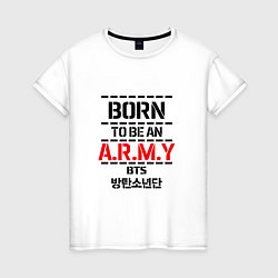 Футболка хлопковая женская Born to be an ARMY BTS, цвет: белый