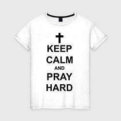 Футболка хлопковая женская Keep Calm & Pray Hard, цвет: белый
