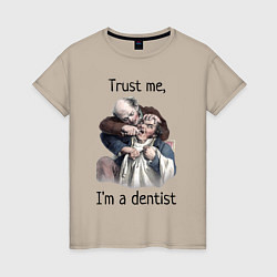 Футболка хлопковая женская Trust me, I'm a dentist, цвет: миндальный