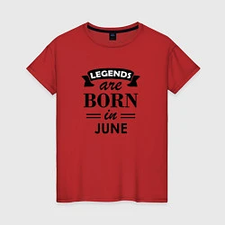 Футболка хлопковая женская Legends are born in june, цвет: красный