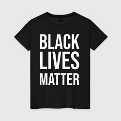 Футболка хлопковая женская BLACK LIVES MATTER, цвет: черный