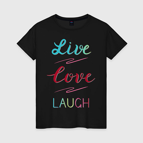 Женская футболка Live love laugh, Живи, люби / Черный – фото 1