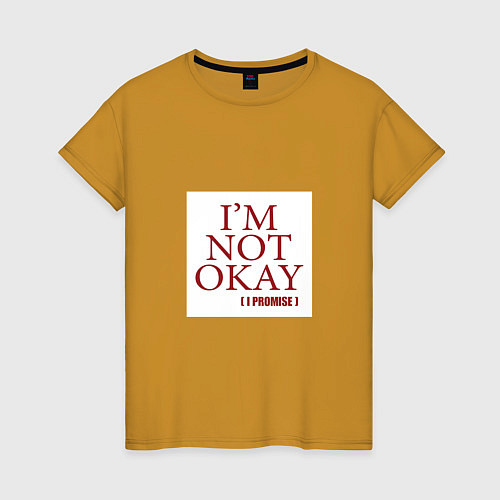 Женская футболка Im not okay i promise / Горчичный – фото 1