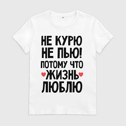 Футболка хлопковая женская Не курю, не пью, потому что жизнь люблю, цвет: белый