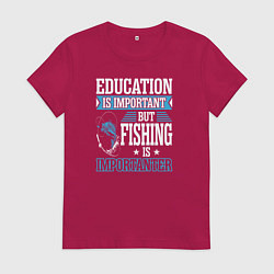 Футболка хлопковая женская Образование важно, но рыбалка важнее, цвет: маджента