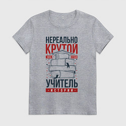 Футболка хлопковая женская Нереально крутой учитель истории, цвет: меланж