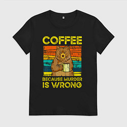 Футболка хлопковая женская Кофе, потому что убийство это неправильно, цвет: черный