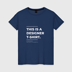 Футболка хлопковая женская This is a designer T-Shirt Типография, цвет: тёмно-синий