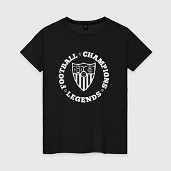 Футболка хлопковая женская Символ Sevilla и надпись Football Legends and Cham, цвет: черный