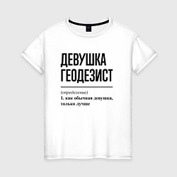 Футболка хлопковая женская Девушка Геодезист: определение, цвет: белый