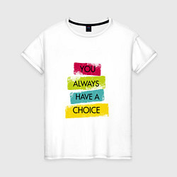 Футболка хлопковая женская You always have a choice-quote, цвет: белый