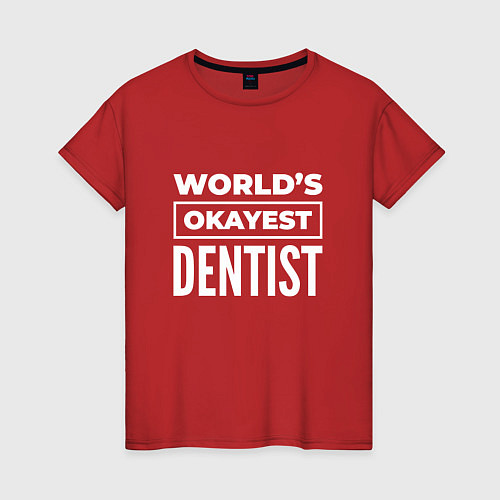 Женская футболка Worlds okayest dentist / Красный – фото 1