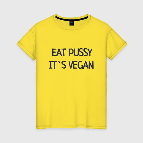 Женская футболка EAT PUSSY, ITS VEGAN / Желтый – фото 1
