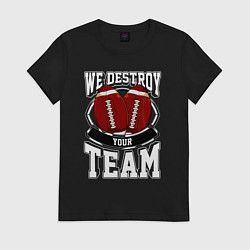 Футболка хлопковая женская Мы уничтожим вашу команду - американский футбол, цвет: черный