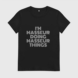 Футболка хлопковая женская Im masseur doing masseur things, цвет: черный