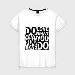 Футболка хлопковая женская Do what you love love what you do, цвет: белый