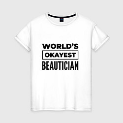 Футболка хлопковая женская The worlds okayest beautician, цвет: белый