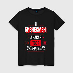 Футболка хлопковая женская Надпись: я бизнесмен, а какая твоя суперсила?, цвет: черный