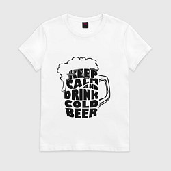 Футболка хлопковая женская Keep calm and drink cold beer, цвет: белый