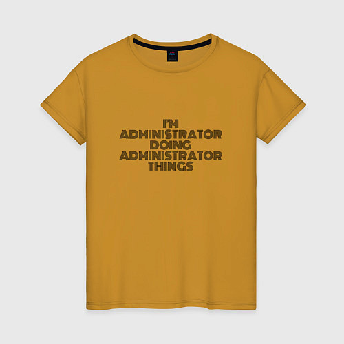 Женская футболка Im doing administrator things / Горчичный – фото 1