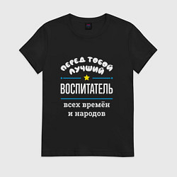 Футболка хлопковая женская Перед тобой лучший воспитатель всех времён и народ, цвет: черный