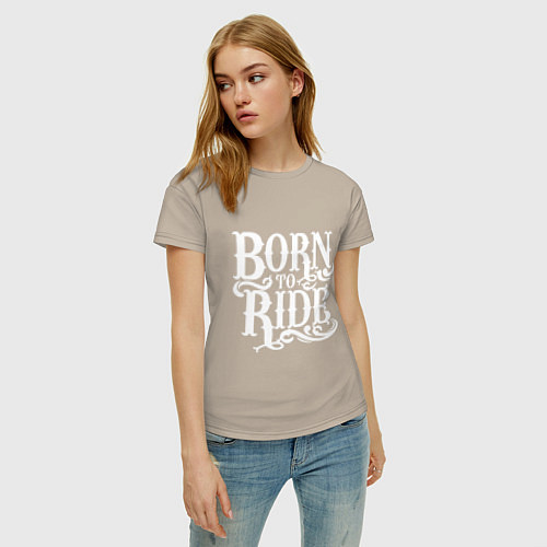 Женская футболка Born to ride - рожденный ездить / Миндальный – фото 3