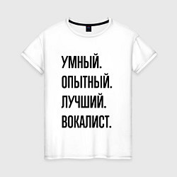 Футболка хлопковая женская Умный, опытный и лучший вокалист, цвет: белый