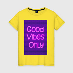 Футболка хлопковая женская Неоновая надпись good vibes only и кирпичная стена, цвет: желтый