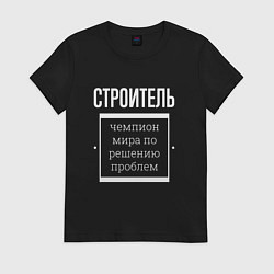Футболка хлопковая женская Строитель чемпион мира, цвет: черный